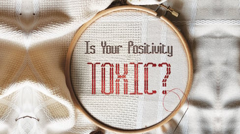 Is your positivity toxic?